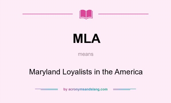 What does MLA mean? It stands for Maryland Loyalists in the America