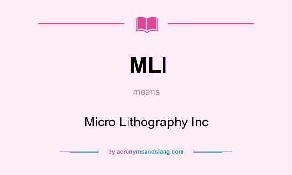 What does MLI mean? It stands for Micro Lithography Inc