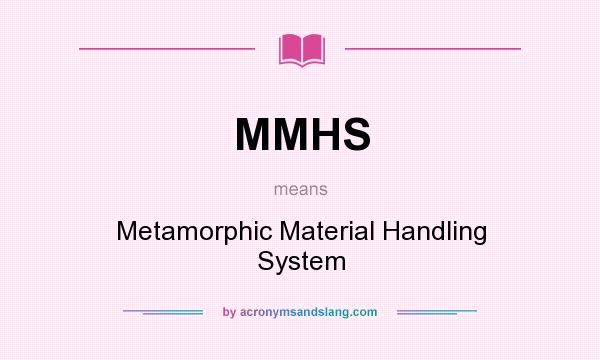 What does MMHS mean? It stands for Metamorphic Material Handling System