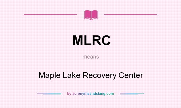 What does MLRC mean? It stands for Maple Lake Recovery Center