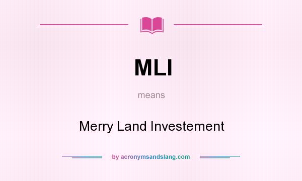 What does MLI mean? It stands for Merry Land Investement