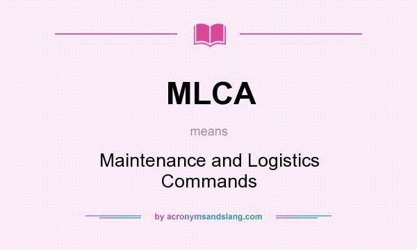 What does MLCA mean? It stands for Maintenance and Logistics Commands