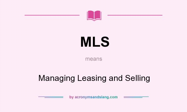 What does MLS mean? It stands for Managing Leasing and Selling