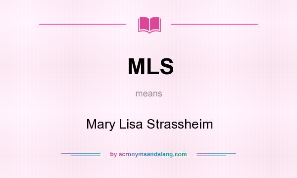 What does MLS mean? It stands for Mary Lisa Strassheim