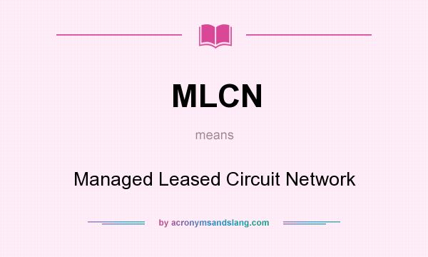 What does MLCN mean? It stands for Managed Leased Circuit Network
