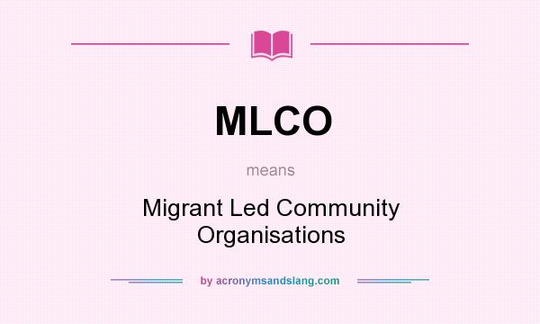 What does MLCO mean? It stands for Migrant Led Community Organisations