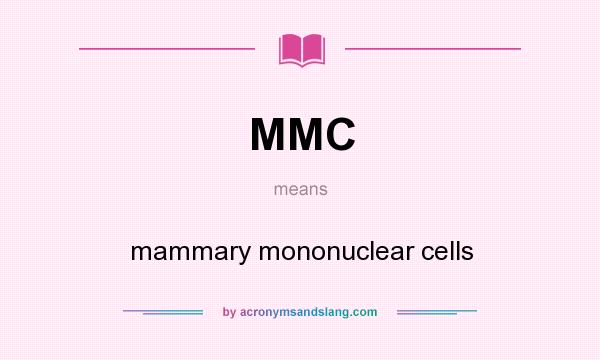What does MMC mean? It stands for mammary mononuclear cells