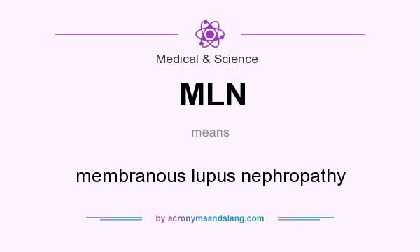 What does MLN mean? It stands for membranous lupus nephropathy