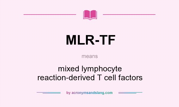 What does MLR-TF mean? It stands for mixed lymphocyte reaction-derived T cell factors