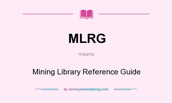 What does MLRG mean? It stands for Mining Library Reference Guide