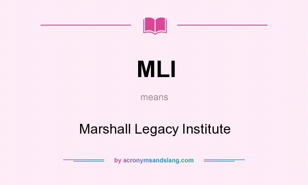 What does MLI mean? It stands for Marshall Legacy Institute