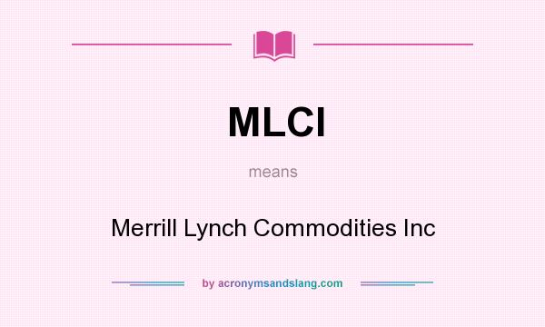 What does MLCI mean? It stands for Merrill Lynch Commodities Inc