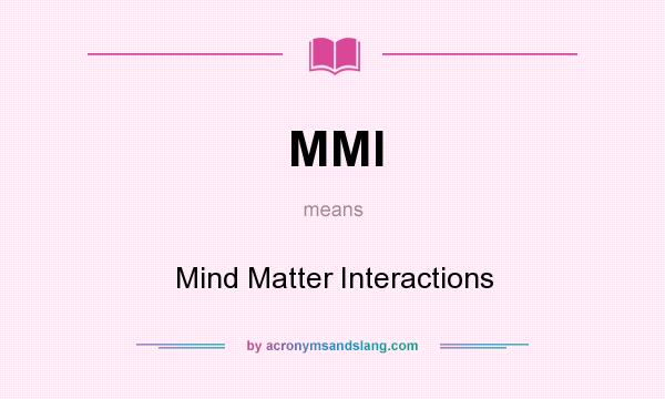 What does MMI mean? It stands for Mind Matter Interactions