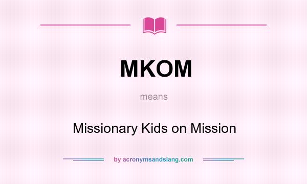What does MKOM mean? It stands for Missionary Kids on Mission