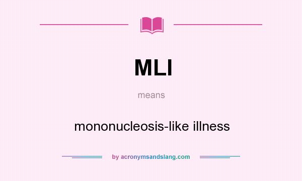 What does MLI mean? It stands for mononucleosis-like illness