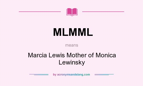 What does MLMML mean? It stands for Marcia Lewis Mother of Monica Lewinsky