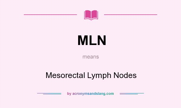 What does MLN mean? It stands for Mesorectal Lymph Nodes
