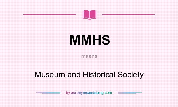 What does MMHS mean? It stands for Museum and Historical Society