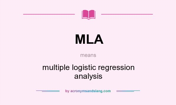 What does MLA mean? It stands for multiple logistic regression analysis