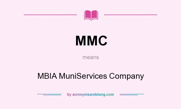 What does MMC mean? It stands for MBIA MuniServices Company