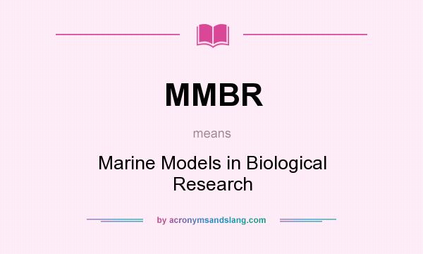What does MMBR mean? It stands for Marine Models in Biological Research