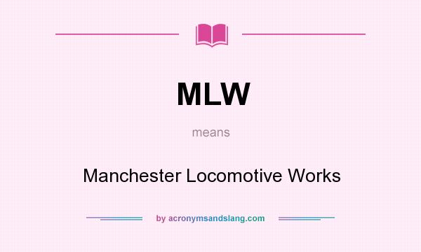 What does MLW mean? It stands for Manchester Locomotive Works