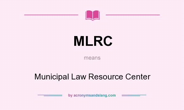 What does MLRC mean? It stands for Municipal Law Resource Center