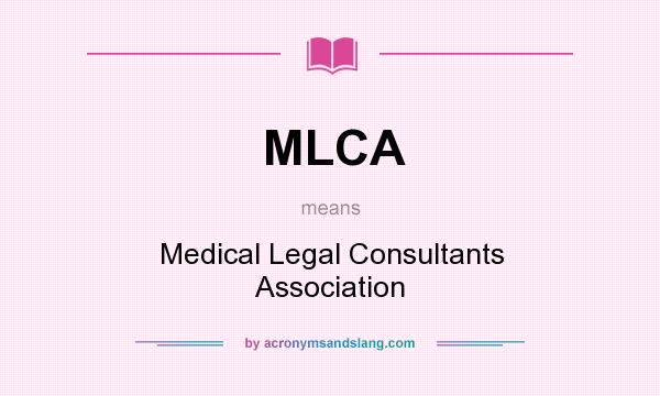 What does MLCA mean? It stands for Medical Legal Consultants Association
