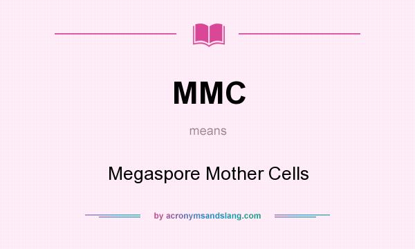 What does MMC mean? It stands for Megaspore Mother Cells