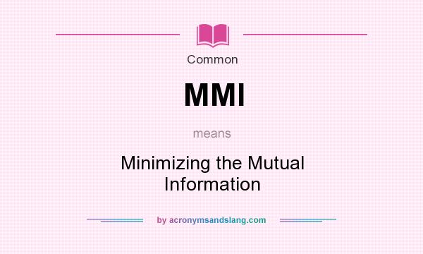 What does MMI mean? It stands for Minimizing the Mutual Information