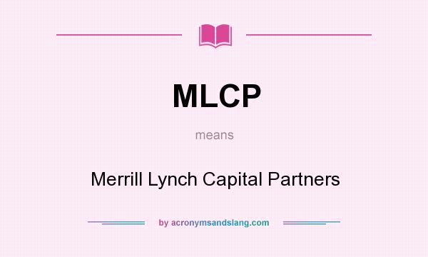What does MLCP mean? It stands for Merrill Lynch Capital Partners
