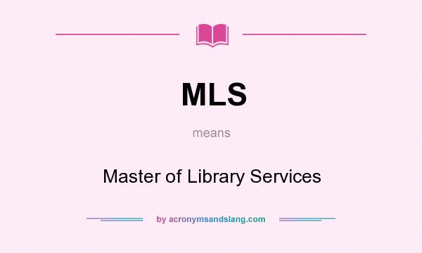 What does MLS mean? It stands for Master of Library Services