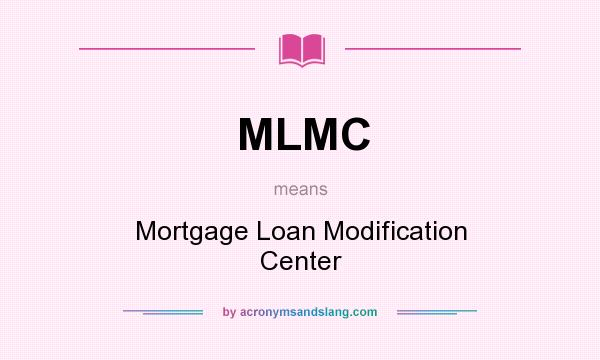 What does MLMC mean? It stands for Mortgage Loan Modification Center