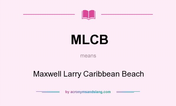 What does MLCB mean? It stands for Maxwell Larry Caribbean Beach