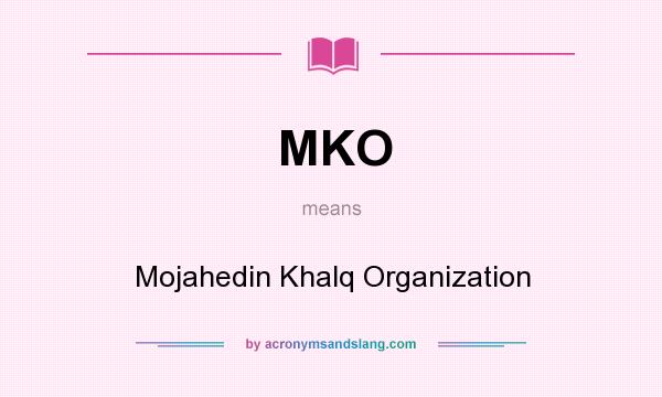 What does MKO mean? It stands for Mojahedin Khalq Organization
