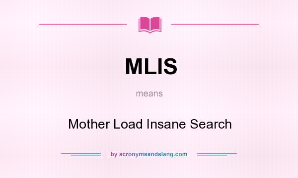 What does MLIS mean? It stands for Mother Load Insane Search