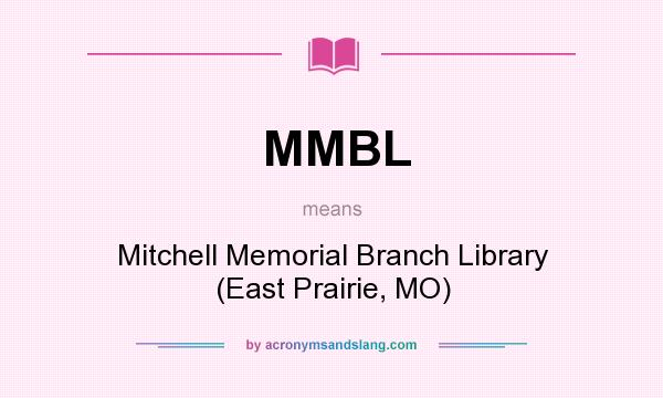 What does MMBL mean? It stands for Mitchell Memorial Branch Library (East Prairie, MO)