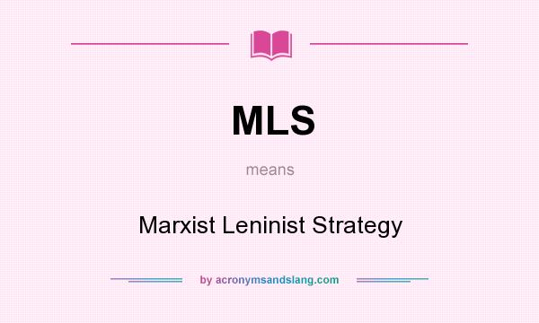 What does MLS mean? It stands for Marxist Leninist Strategy