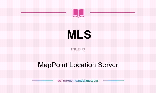 What does MLS mean? It stands for MapPoint Location Server