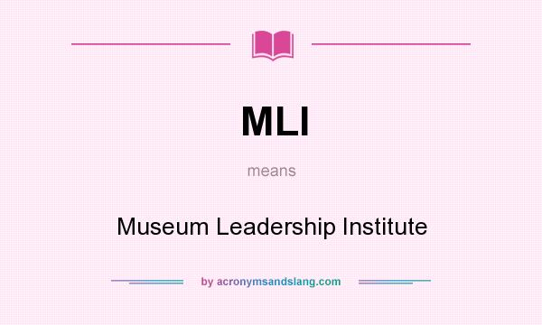 What does MLI mean? It stands for Museum Leadership Institute