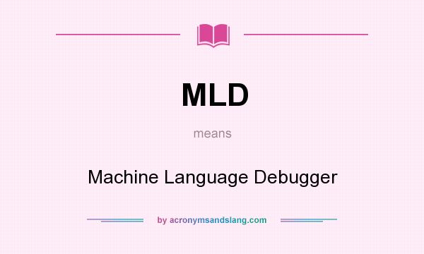 What does MLD mean? It stands for Machine Language Debugger