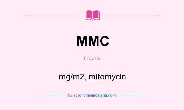 What does MMC mean? It stands for mg/m2, mitomycin