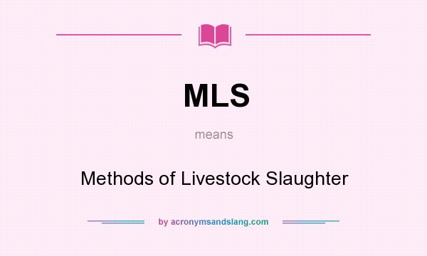 What does MLS mean? It stands for Methods of Livestock Slaughter