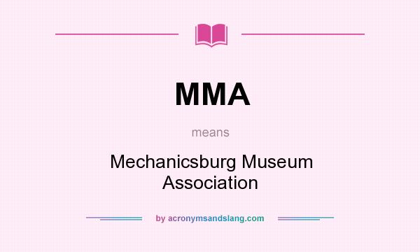 What does MMA mean? It stands for Mechanicsburg Museum Association