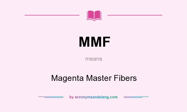 What does MMF mean? It stands for Magenta Master Fibers