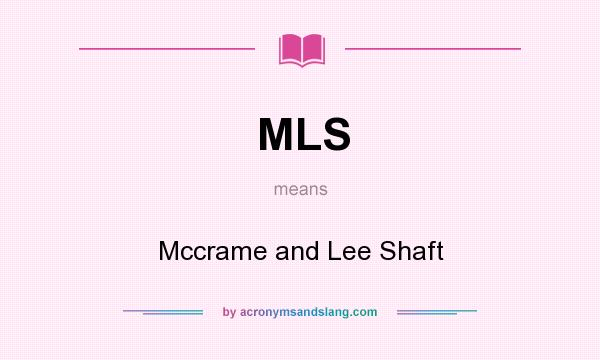 What does MLS mean? It stands for Mccrame and Lee Shaft