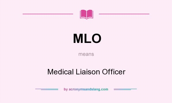 What does MLO mean? It stands for Medical Liaison Officer