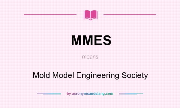 What does MMES mean? It stands for Mold Model Engineering Society