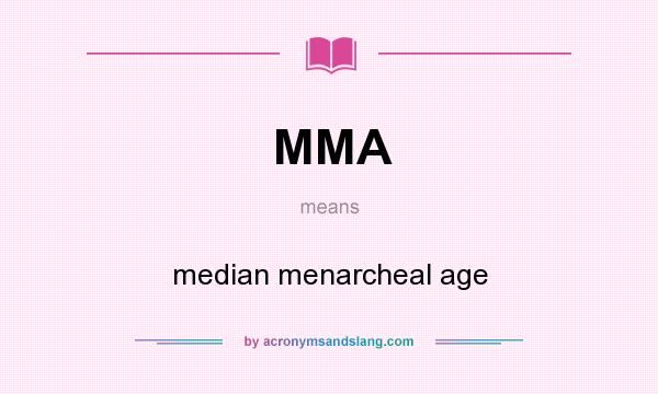 What does MMA mean? It stands for median menarcheal age