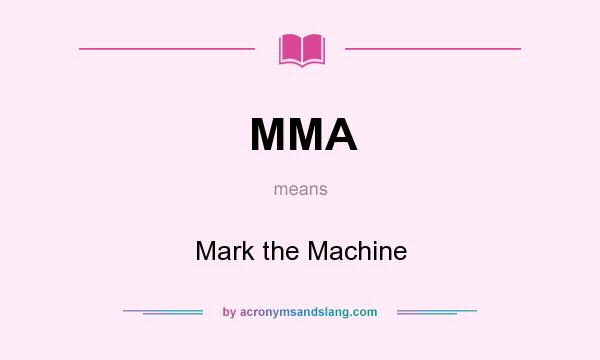 What does MMA mean? It stands for Mark the Machine